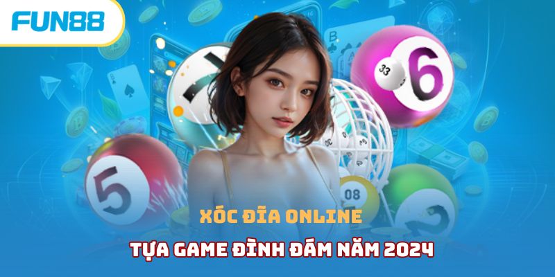 Tìm hiểu chi tiết xóc đĩa online ăn tiền khủng tại Fun88
