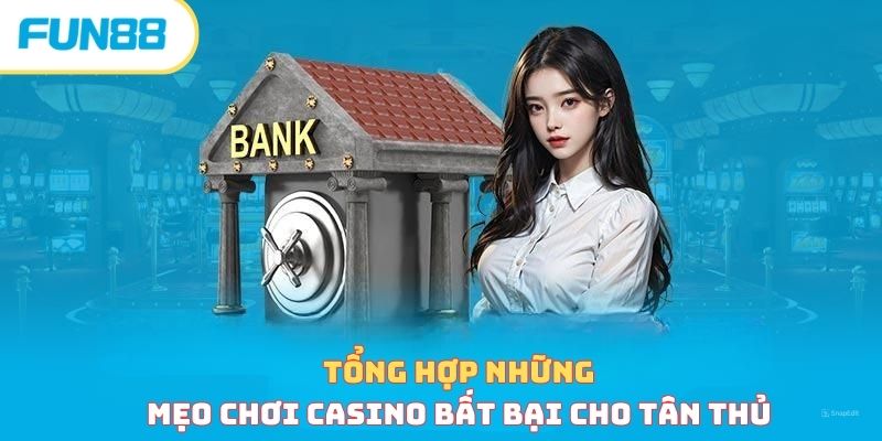 Mẹo Chơi Casino - Bật Mí Tuyệt Kỹ Giúp Bet Thủ “Đổi Đời”