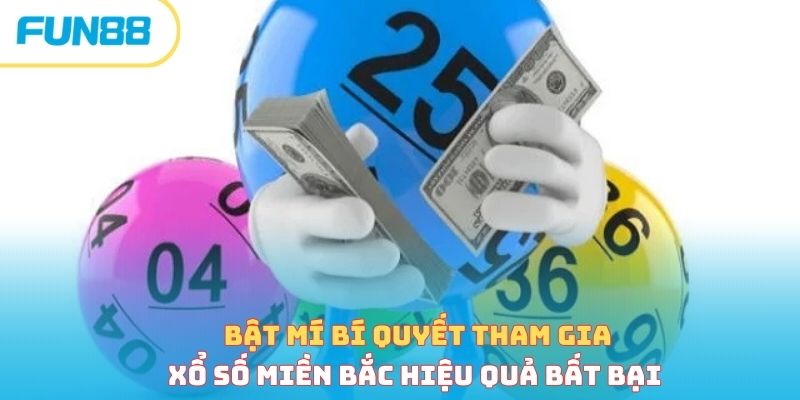 Xổ số miền Bắc - Luật chơi và bí quyết tham gia hiệu quả