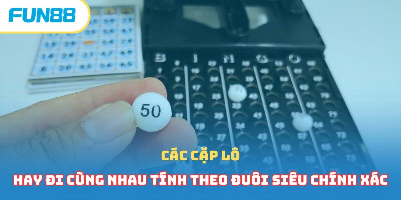 Các Cặp Lô Hay Đi Cùng Nhau Các Cao Thủ Hàng Đầu Bật Mí