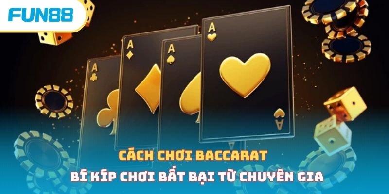 Cách chơi baccarat - Bí kíp chơi bất bại từ chuyên gia