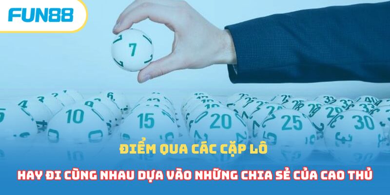 Các Cặp Lô Hay Đi Cùng Nhau Các Cao Thủ Hàng Đầu Bật Mí