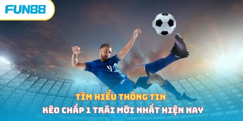 Kèo chấp 1 trái là gì? Bật mí mẹo chơi bất bại từ cao thủ