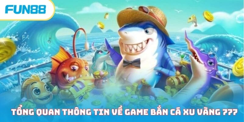 Bắn cá xu vàng 777 - Khám phá siêu phẩm săn cá đình đám