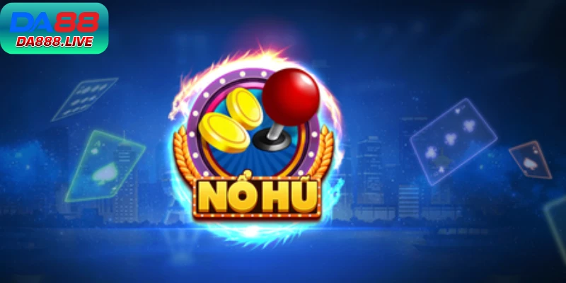 Nổ Hũ DA88 Như Thế Nào? Bí Kíp Chơi Hiệu Quả Cho Newbie