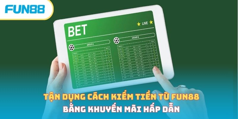 Cách Kiếm Tiền Từ Fun88 - 3 Hình Thức Phổ Biến, Đơn Giản