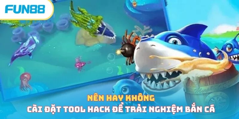 Hack Game Bắn Cá - Có Nên Hay Không Việc Sử Dụng Tool Hack? 