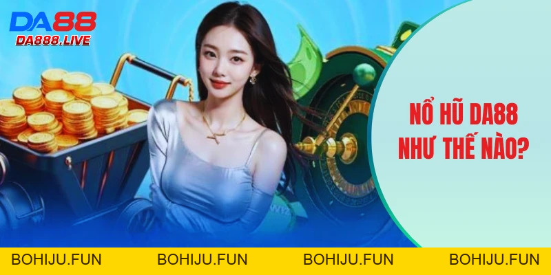 Nổ Hũ DA88 - Cơ Hội Đổi Đời Cực Nhanh Cho Người Chơi