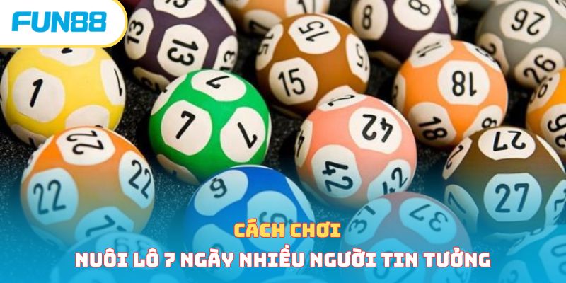 Nuôi Lô 7 Ngày - Thủ Thuật Hiệu Quả Kiếm Tiền Siêu Nhanh