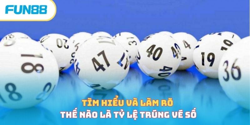 Tỷ Lệ Trúng Vé Số - Nắm Và Hiểu Về Xác Suất Nhận Được